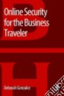 Online Security for the Business Traveler libro in lingua di Gonzalez Deborah