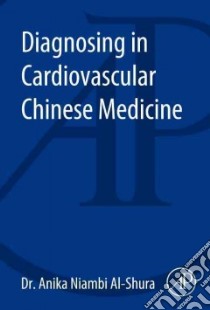 Diagnosing in Cardiovascular Chinese Medicine libro in lingua di Al-Shura Anika Niambi Ph.D.
