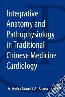 Integrative Anatomy and Pathophysiology in Traditional Chinese Medicine Cardiology libro in lingua di Al-Shura Anika Niambi Dr. Ph.D., Sobhy Samar (ILT)