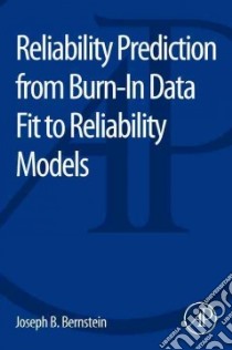 Reliability Prediction from Burn-In Data Fit to Reliability Models libro in lingua di Bernstein Joseph B.