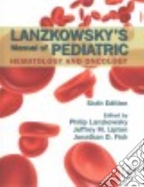 Lanzkowsky's Manual of Pediatric Hematology and Oncology libro in lingua di Lanzkowsky Philip M.D. (EDT), Lipton Jeffrey M. M.D. Ph.D. (EDT), Fish Jonathan D. M.D. (EDT)