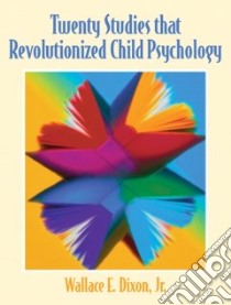 Twenty Studies That Revolutionized Child Psychology libro in lingua di Dixon Wallace E.