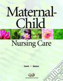 Maternal-Child Nursing Care libro in lingua di Towle Mary Ann, Adams Ellise D.