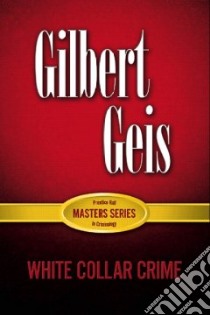 White-Collar And Corporate Crime libro in lingua di Geis Gilbert