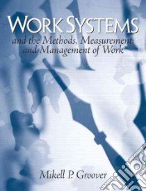 Work Systems and The Methods, Measurement, and Management Of Work libro in lingua di Groover Mikell P.