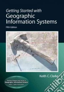 Getting Started With Geographic Information Systems libro in lingua di Clarke Keith C.
