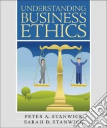 Understanding Business Ethics libro in lingua di Stanwick Peter A., Stanwick Sarah D.