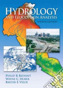 Hydrology and Floodplain Analysis libro in lingua di Bedient Philip B., Huber Wayne Charles, Vieux Baxter E.