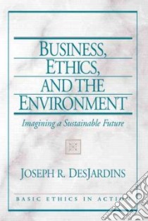 Business, Ethics, and The Environment libro in lingua di Desjardins Joseph R.