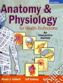 Anatomy & Physiology for Health Professions libro in lingua di Colbert Bruce J., Ankney Jeff, Lee Karen T.