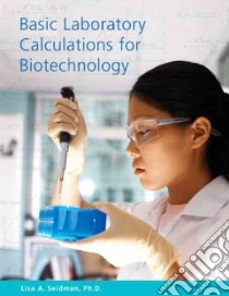 Basic Laboratory Calculations for Biotechnology libro in lingua di Seidman Lisa A. Ph.D.