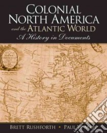 Colonial North America and the Atlantic World libro in lingua di Rushforth Brett, Mapp Paul W.