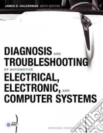 Diagnosis and Troubleshooting of Automotive Electrical, Electronic, and Computer Systems libro in lingua di Halderman James D.