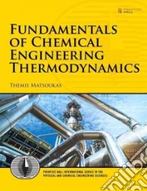 Fundamentals of Chemical Engineering Thermodynamics libro in lingua di Matsoukas Themis