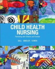 Child Health Nursing libro in lingua di Ball Jane W. R.N., Bindler Ruth C. Ph.D., Cowen Kay J.