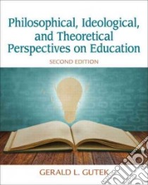 Philosophical, Ideological, and Theoretical Perspectives on Education libro in lingua di Gutek Gerald L.