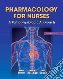 Pharmacology for Nurses libro in lingua di Adams Michael Patrick, Holland Leland Norman Jr., Urban Carol Quam