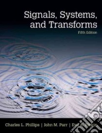 Signals, Systems, and Transforms libro in lingua di Phillips Charles L., Parr John M., Riskin Eve A.