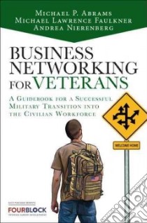 Business Networking for Veterans libro in lingua di Abrams Michael P., Faulkner Michael Lawrence Dr., Nierenberg Andrea R.
