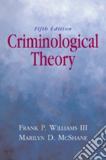 Criminological Theory libro in lingua di Williams Frank P. III, McShane Marilyn D.