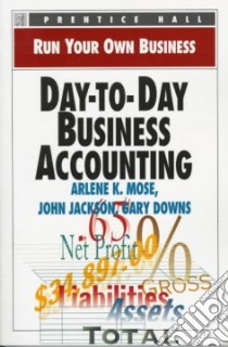 Day-To-Day Business Accounting libro in lingua di Mose Arlene K., Jackson John, Downs Gary