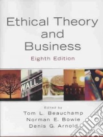 Ethical Theory and Business libro in lingua di Beauchamp Tom L. (EDT), Bowie Norman E. (EDT), Arnold Denis G. (EDT)