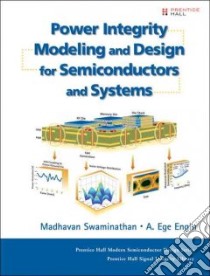 Power Integrity Modeling and Design for Semiconductor and Systems libro in lingua di Swaminathan Madhavan, Engin A. Ege