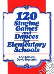 120 Singing Games and Dances for Elementary Schools libro in lingua di Choksy Lois, Brummitt David