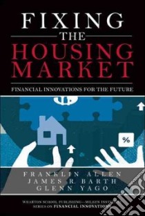 Fixing the Housing Market libro in lingua di Allen Franklin, Barth James R., Yago Glenn