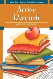 What Every Teacher Should Know About Action Research libro in lingua di Johnson Andrew P.