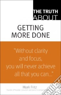 The Truth About Getting More Done libro in lingua di Fritz Mark