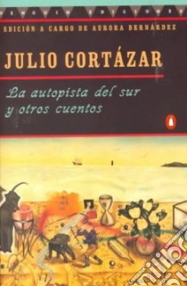 LA Autopista Del Sur Y Otros Cuentos libro in lingua di Cortazar Julio, Bernardez Aurora