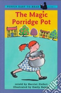 The Magic Porridge Pot libro in lingua di Ziefert Harriet, Bolam Emily (ILT)