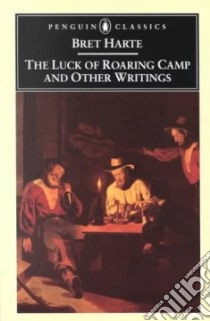 The Luck of Roaring Camp and Other Writings libro in lingua di Harte Bret, Scharnhorst Gary
