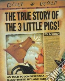 The True Story of the 3 Little Pigs libro in lingua di Scieszka Jon, Smith Lane (ILT)