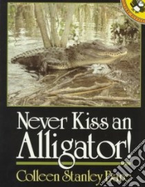 Never Kiss an Alligator! libro in lingua di Bare Colleen Stanley