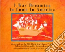 I Was Dreaming to Come to America libro in lingua di Lawlor Veronica (EDT), Lawlor Veronica (ILT), Ellis Island Oral History Project (COR)