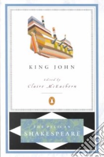 The Life and Death of King John libro in lingua di Shakespeare William, McEachern Claire (EDT)