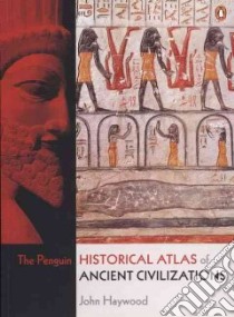 The Penguin Historical Atlas of Ancient Civilizations libro in lingua di Haywood John, Hall Simon (EDT)