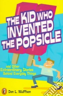 The Kid Who Invented the Popsicle libro in lingua di Wulffson Don L.