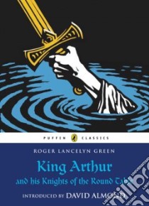 King Arthur and His Knights of the Round Table libro in lingua di Green Roger Lancelyn, Almond David (INT), Reiniger Lotte (ILT)