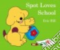 Spot Loves School libro in lingua di Hill Eric