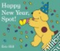 Happy New Year, Spot! libro in lingua di Hill Eric