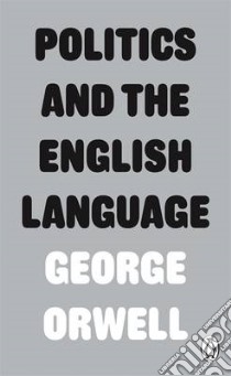 Politics and the English Language libro in lingua di George Orwell