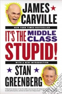 It's the Middle Class, Stupid! libro in lingua di Carville James, Greenberg Stan