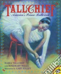 Tallchief libro in lingua di Tallchief Maria, Wells Rosemary, Kelley Gary (ILT)