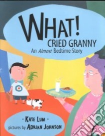 What! Cried Granny libro in lingua di Lum Kate, Johnson Adrian (ILT), Lum Kater