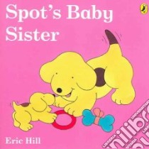 Spot's Baby Sister libro in lingua di Hill Eric