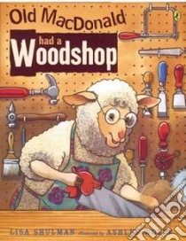 Old Macdonald Had a Woodshop libro in lingua di Shulman Lisa, Wolff Ashley (ILT)