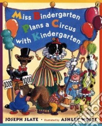 Miss Bindergarten Plans A Circus With Kindergarten libro in lingua di Slate Joseph, Wolff Ashley (ILT)
